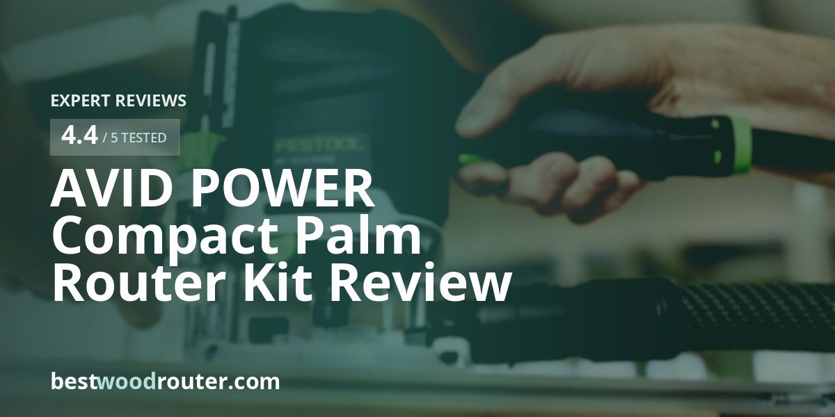 AVID POWER Compact Palm Router Kit Review