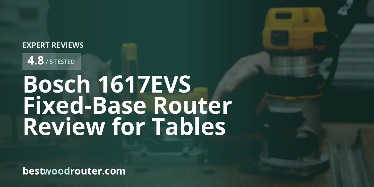Bosch 1617EVS Fixed-Base Router Review for Tables