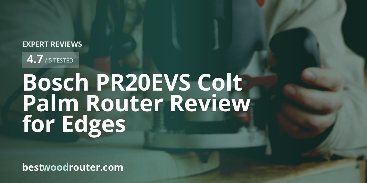 Bosch PR20EVS Colt Palm Router Review for Edges