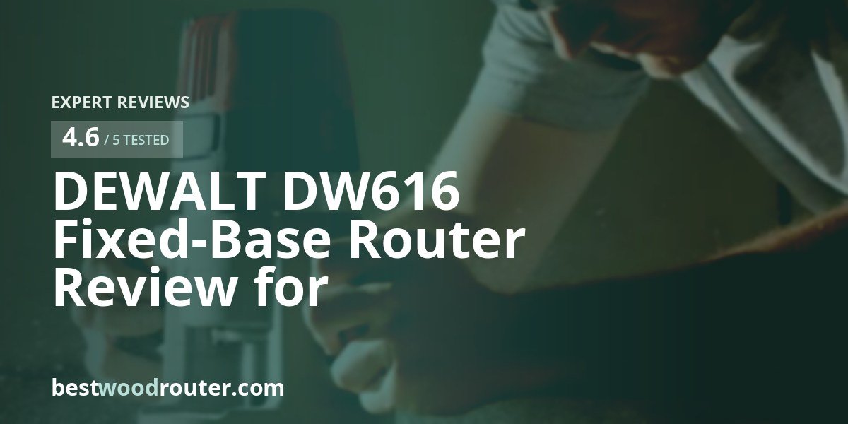 DEWALT DW616 Fixed-Base Router Review for Hardwood