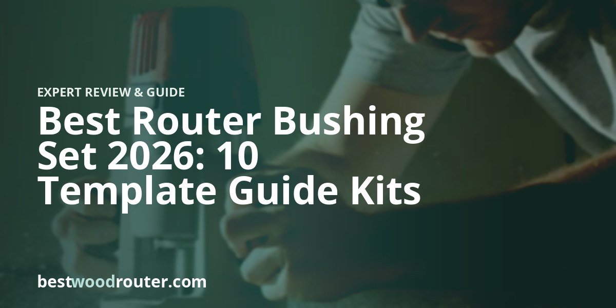 Best Router Bushing Set 2026: 10 Template Guide Kits